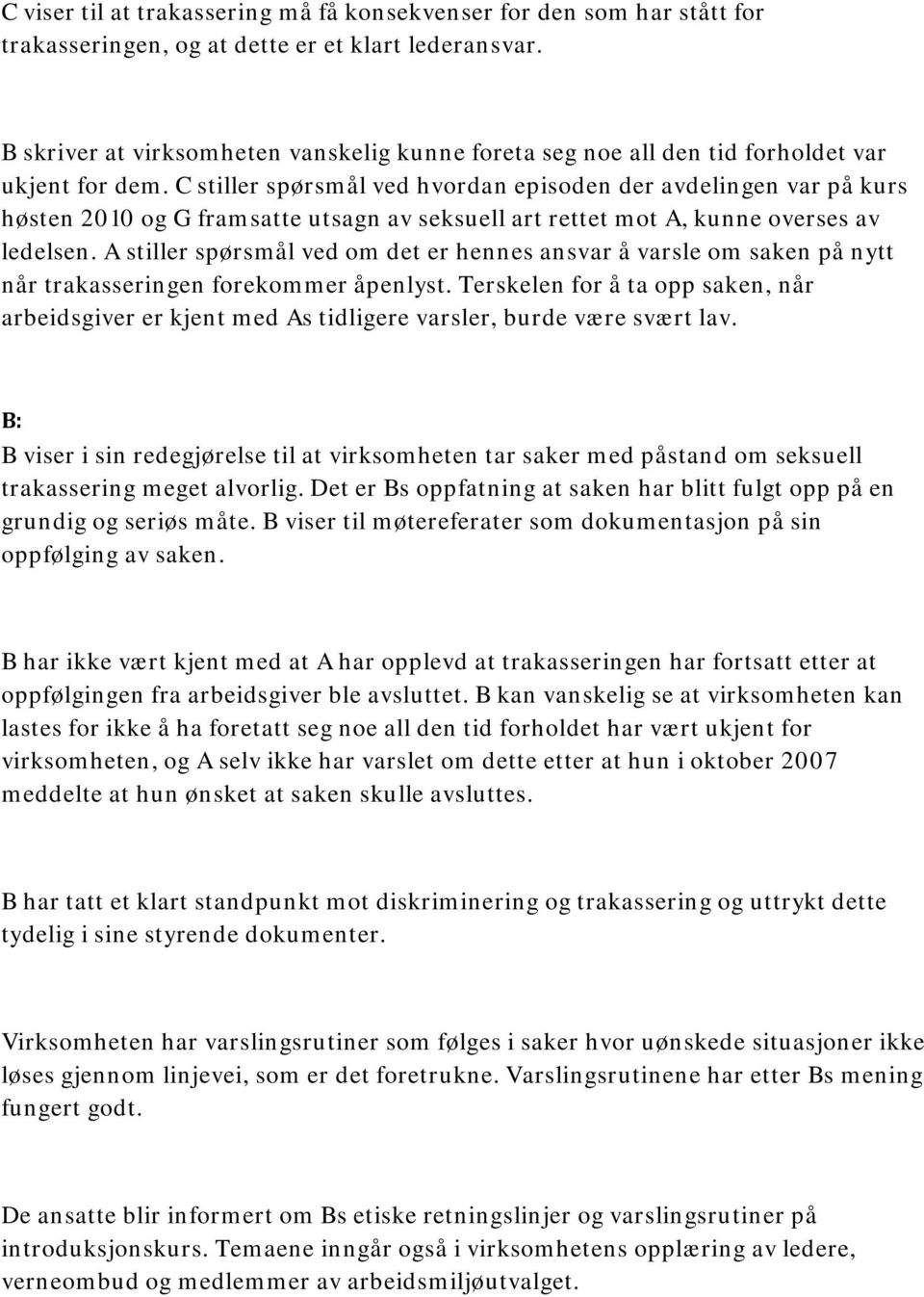 C stiller spørsmål ved hvordan episoden der avdelingen var på kurs høsten 2010 og G framsatte utsagn av seksuell art rettet mot A, kunne overses av ledelsen.