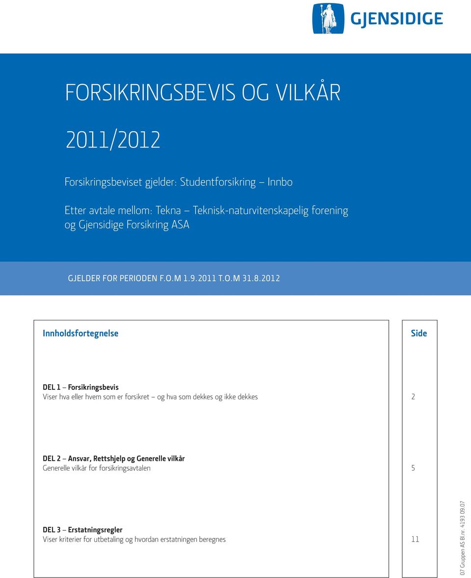 2012 Innholdsfortegnelse Side DEL 1 Forsikringsbevis Viser hva eller hvem som er forsikret og hva som dekkes og ikke dekkes 2 DEL 2 Ansvar,