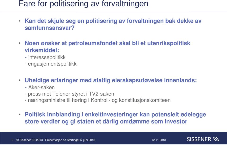 erfaringer med statlig eierskapsutøvelse innenlands: - Aker-saken - press mot Telenor-styret i TV2-saken - næringsministre til høring i