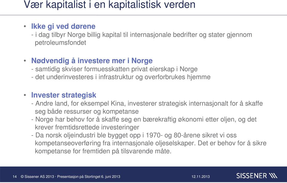 strategisk internasjonalt for å skaffe seg både ressurser og kompetanse - Norge har behov for å skaffe seg en bærekraftig økonomi etter oljen, og det krever fremtidsrettede investeringer - Da