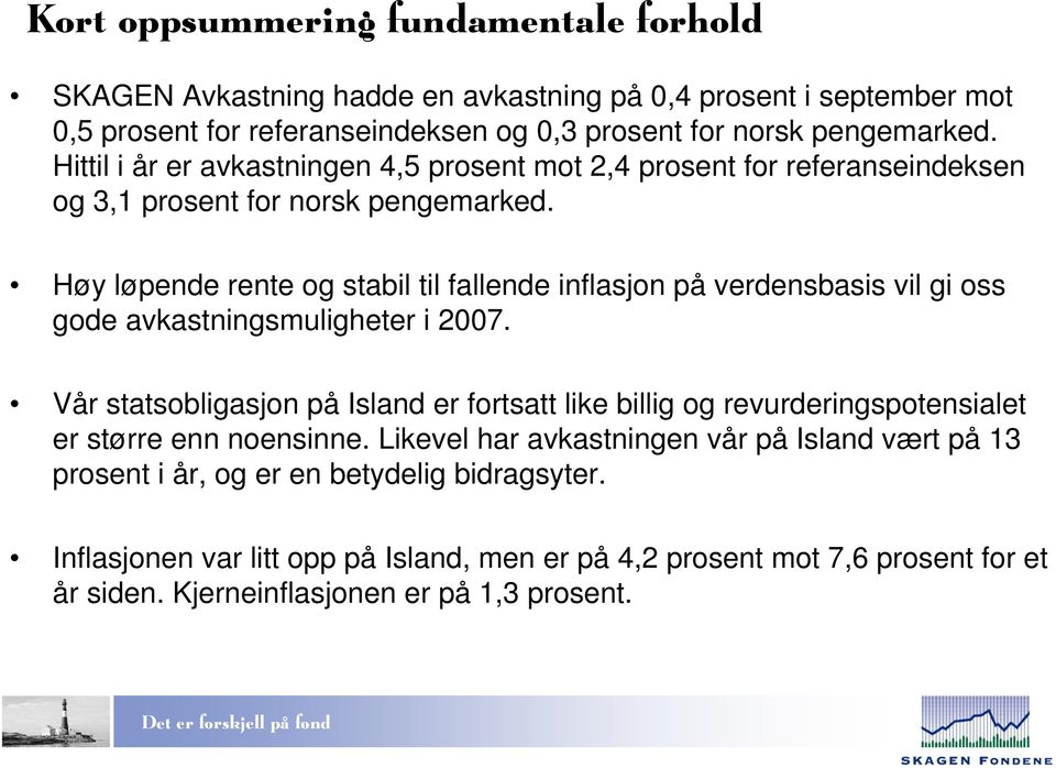 Høy løpende rente og stabil til fallende inflasjon på verdensbasis vil gi oss gode avkastningsmuligheter i 2007.