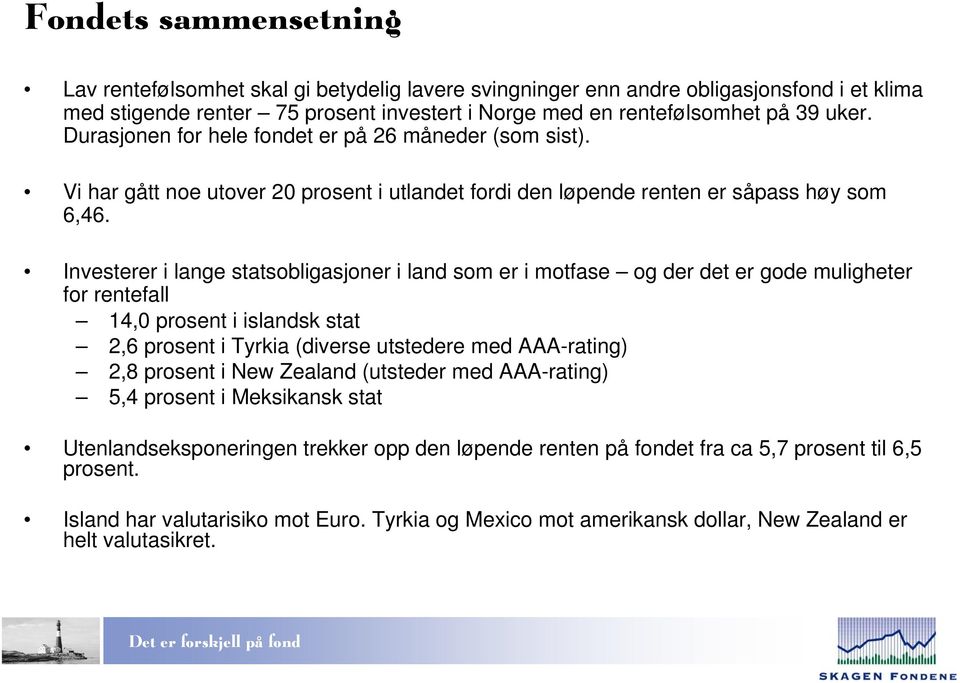 Investerer i lange statsobligasjoner i land som er i motfase og der det er gode muligheter for rentefall 14,0 prosent i islandsk stat 2,6 prosent i Tyrkia (diverse utstedere med AAA-rating) 2,8