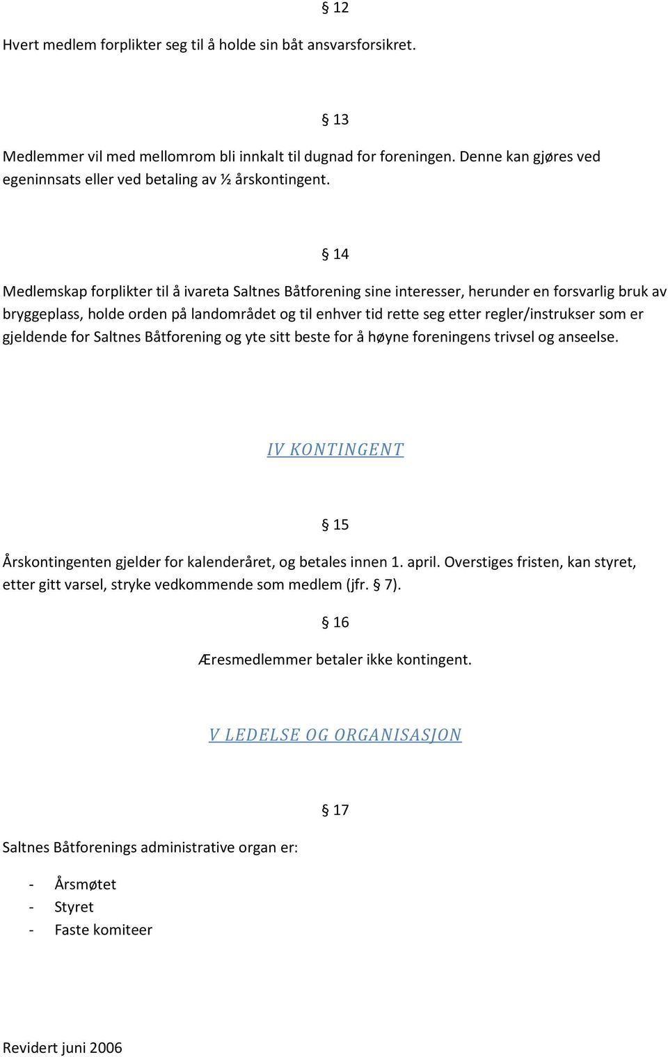 13 14 Medlemskap forplikter til å ivareta Saltnes Båtforening sine interesser, herunder en forsvarlig bruk av bryggeplass, holde orden på landområdet og til enhver tid rette seg etter