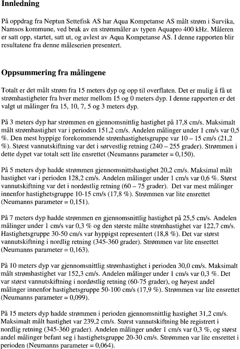 Oppsummering fra målingene Totalt er det målt strøm fra 15 meters dyp og opp til overflaten. Det er mulig å få ut strømhastigheter fra hver meter mellom 15 og 0 meters dyp.