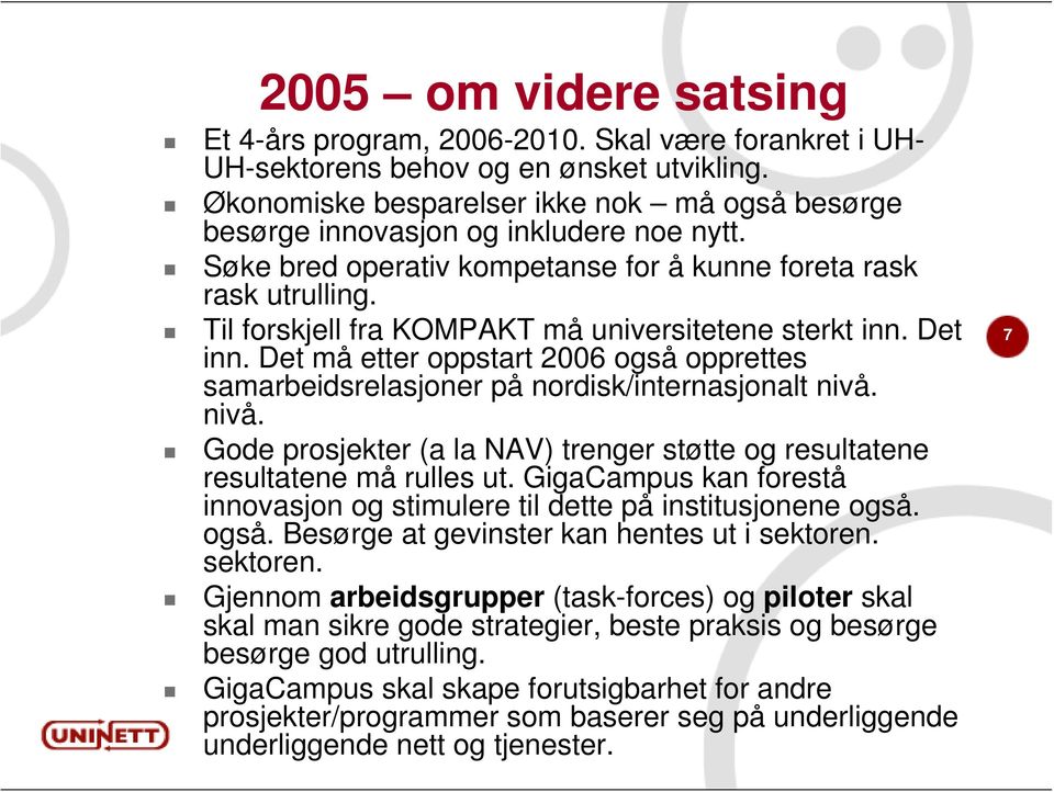 Til forskjell fra KOMPAKT må universitetene sterkt inn. Det inn. Det må etter oppstart 2006 også opprettes samarbeidsrelasjoner på nordisk/internasjonalt nivå.