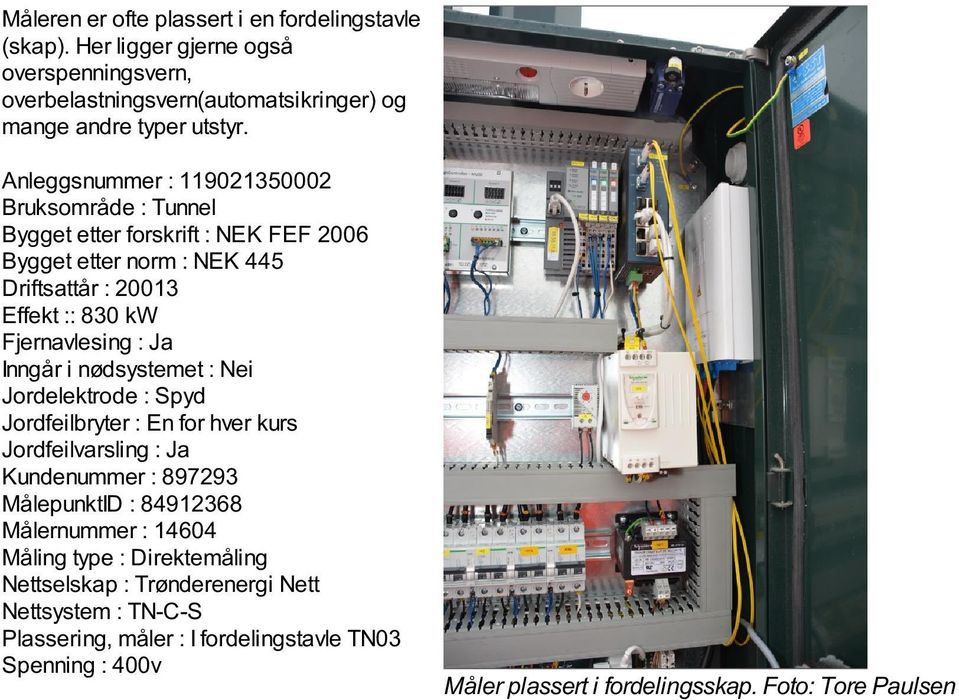 Inngår i nødsystemet : Nei Jordelektrode : Spyd Jordfeilbryter : En for hver kurs Jordfeilvarsling : Ja Kundenummer : 897293 MålepunktID : 84912368 Målernummer : 14604