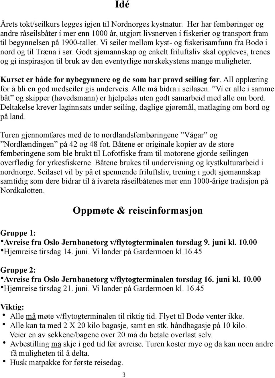 Vi seiler mellom kyst- og fiskerisamfunn fra Bodø i nord og til Træna i sør.