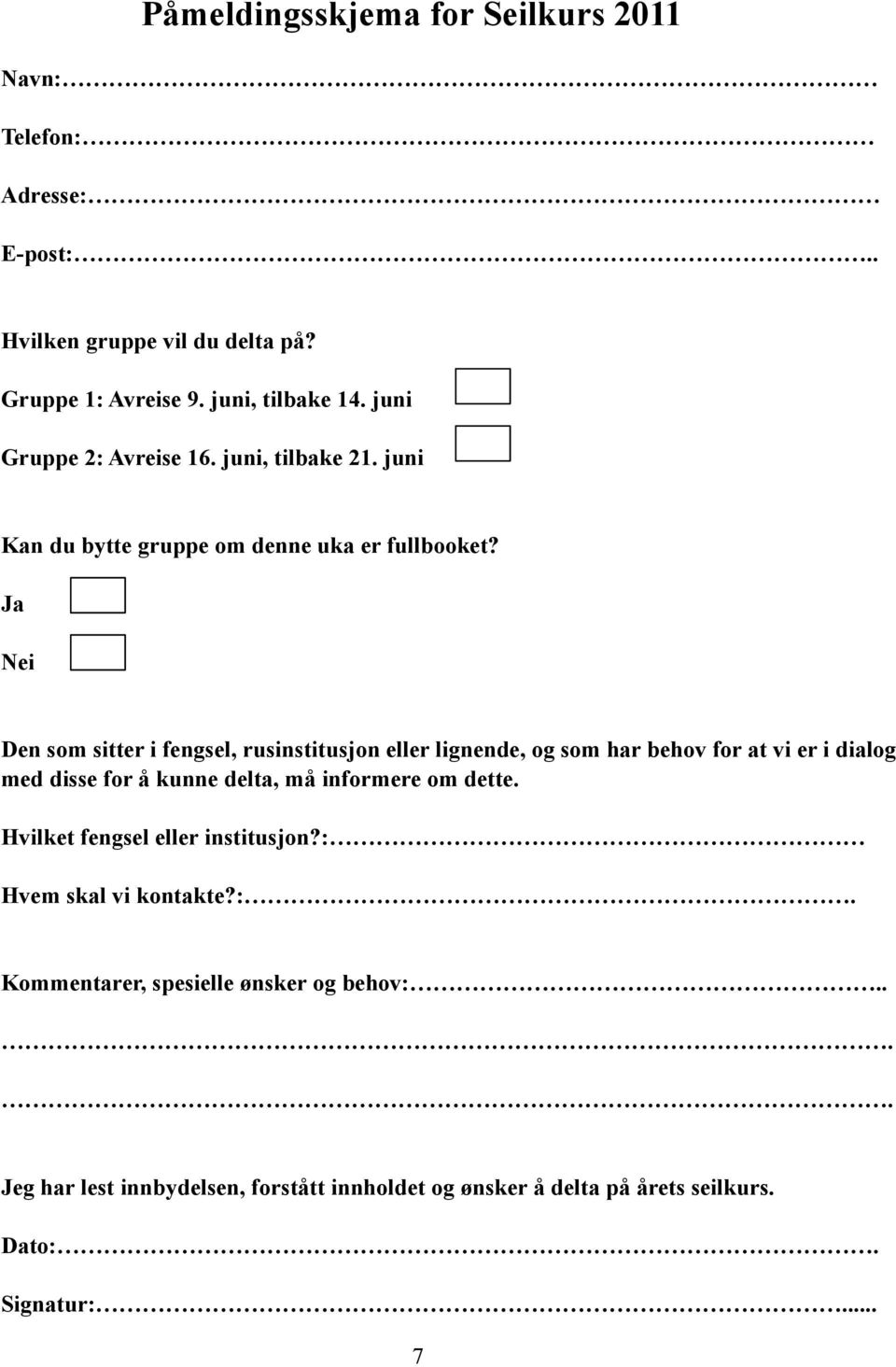 Ja Nei Den som sitter i fengsel, rusinstitusjon eller lignende, og som har behov for at vi er i dialog med disse for å kunne delta, må informere om