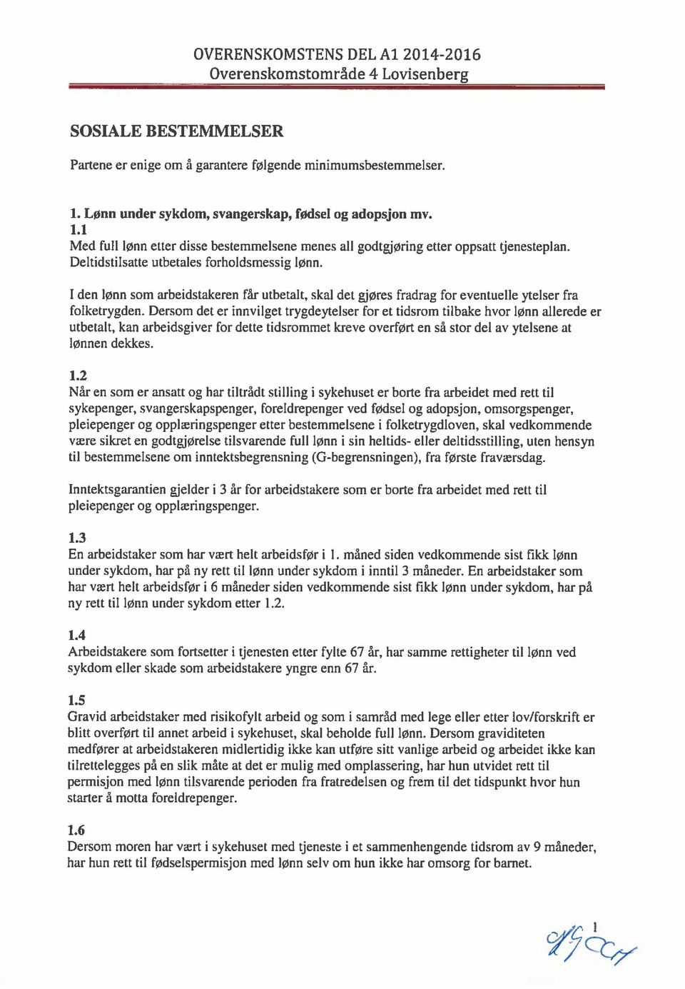 Dersom det er innvilget trygdeytelser for et tidsrom tilbake hvor lønn allerede er utbetalt, kan arbeidsgiver for dette tidsrommet kreve overført en så stor del av yteisene at lønnen dekkes. 1.