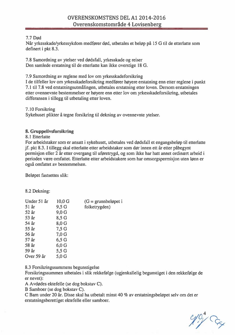 9 Samordning av reglene med lov om yrkesskadeforsikring I de tilfeller lov om yrkesskadeforsikring medfører høyere erstatning enn etter reglene i punkt 7.1 til 7.