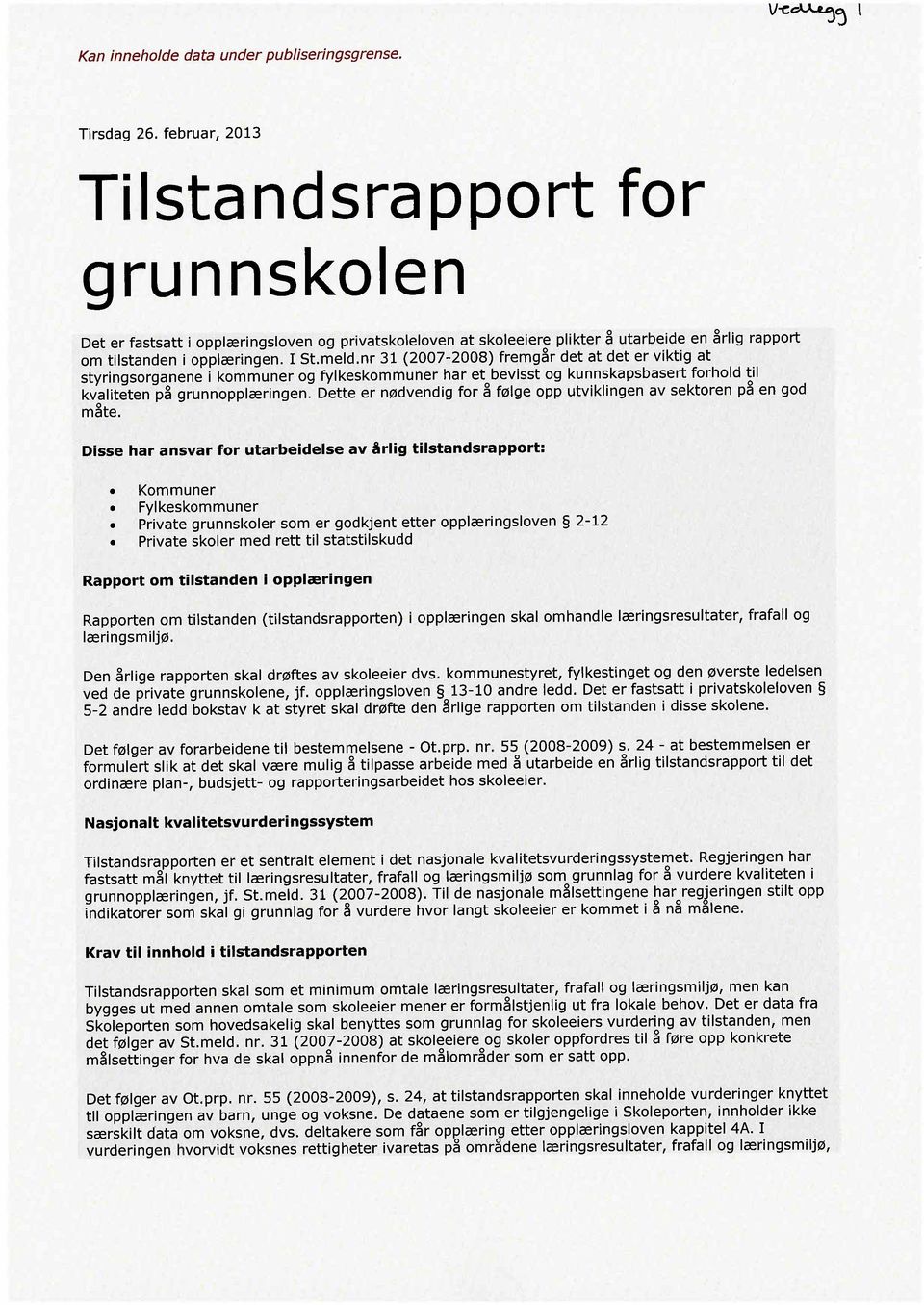 nr 31 (2007-2008) fremgår det at det er viktig at styringsorganene i kommuner og fylkeskommuner har et bevisst og kunnskapsbasert forhold til kvaliteten på grunnopplæringen.