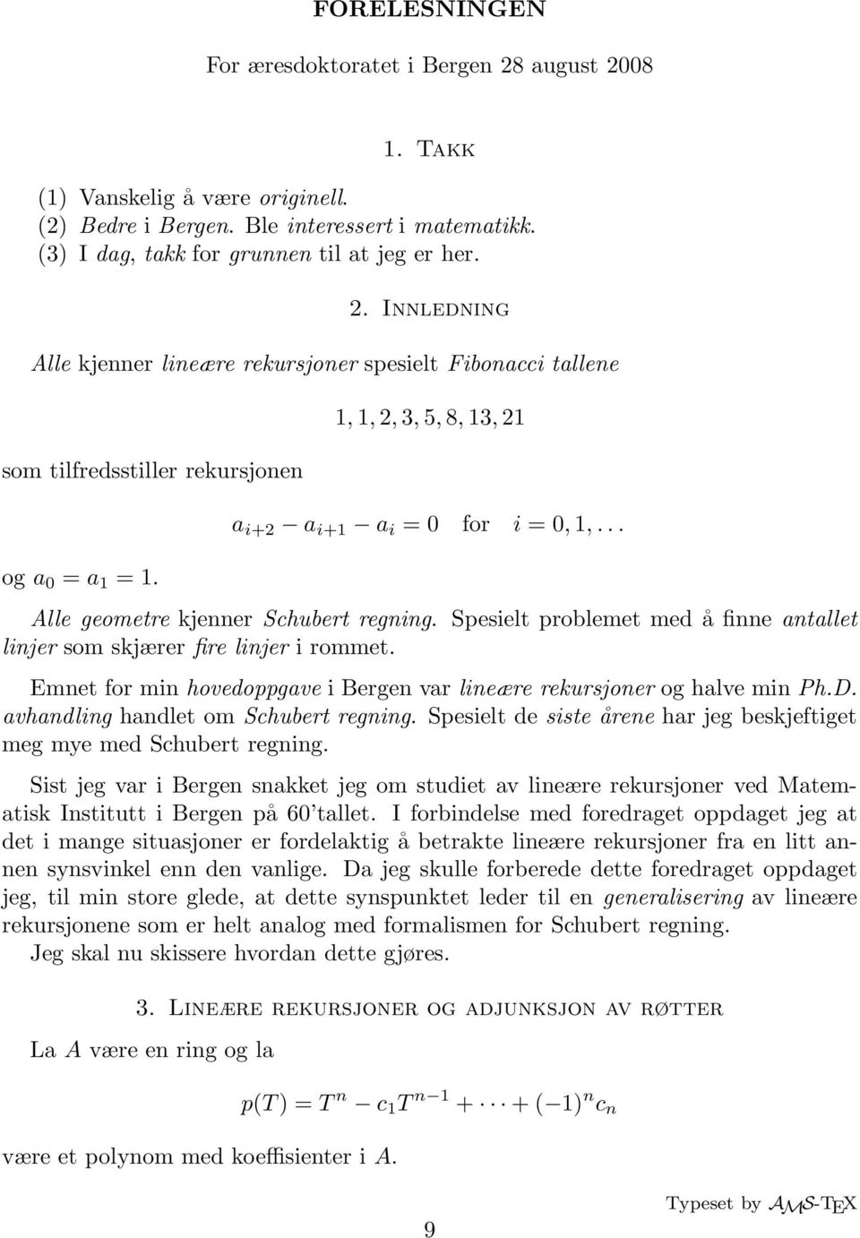 Emnet for min hovedogave i Bergen var lineære rekursjoner og halve min Ph.D. avhandling handlet om Schubert regning. Sesielt de siste årene har jeg beskjeftiget meg mye med Schubert regning.