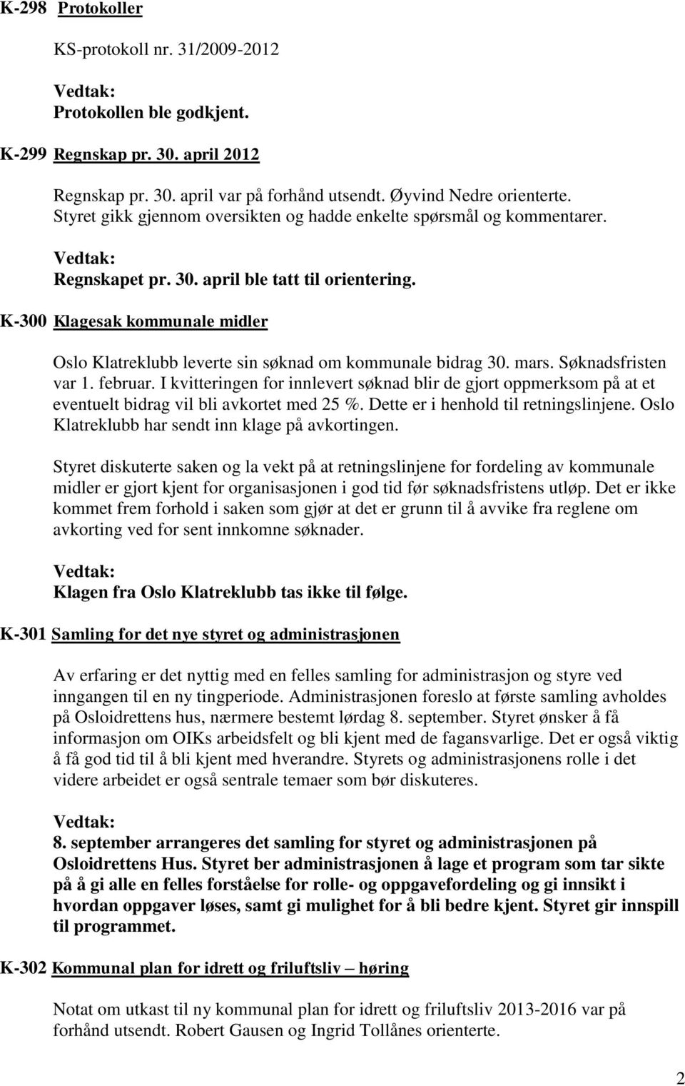 K-300 Klagesak kommunale midler Oslo Klatreklubb leverte sin søknad om kommunale bidrag 30. mars. Søknadsfristen var 1. februar.