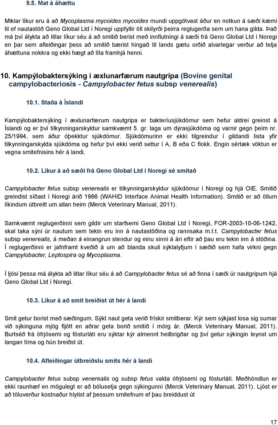 Það má því álykta að litlar líkur séu á að smitið berist með innflutningi á sæði frá Geno Global Ltd í Noregi en þar sem afleiðingar þess að smitið bærist hingað til lands gætu orðið alvarlegar