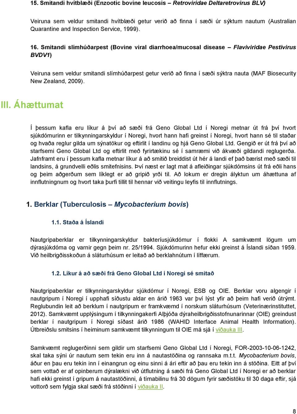 Smitandi slímhúðarpest (Bovine viral diarrhoea/mucosal disease Flaviviridae Pestivirus BVDV1) Veiruna sem veldur smitandi slímhúðarpest getur verið að finna í sæði sýktra nauta (MAF Biosecurity New