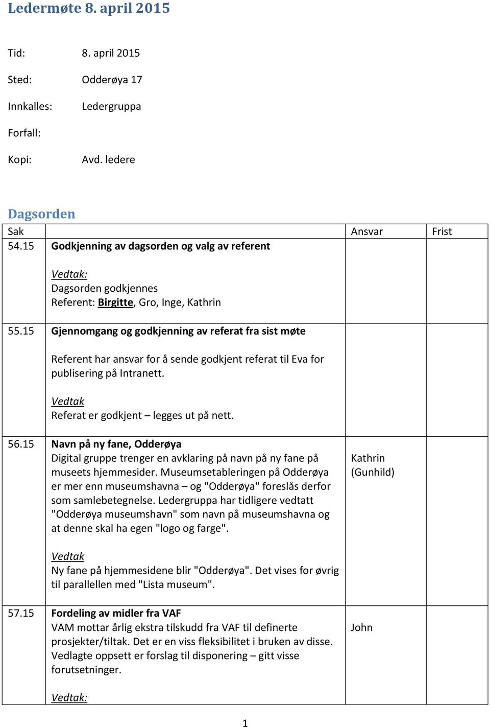 15 Gjennomgang og godkjenning av referat fra sist møte Referent har ansvar for å sende godkjent referat til Eva for publisering på Intranett. Vedtak Referat er godkjent legges ut på nett. 56.