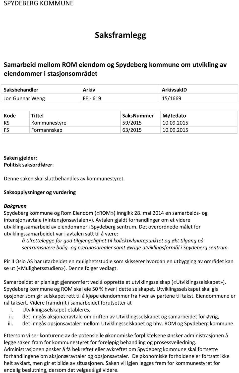 Saksopplysninger og vurdering Bakgrunn Spydeberg kommune og Rom Eiendom («ROM») inngikk 28. mai 2014 en samarbeids- og intensjonsavtale («Intensjonsavtalen»).