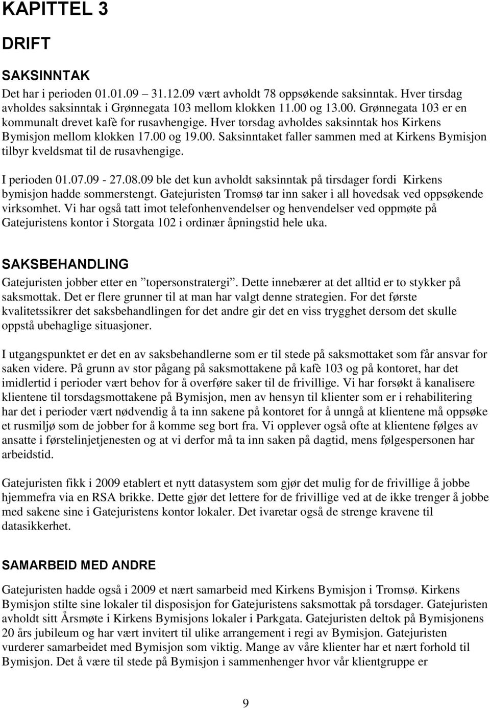 I perioden 01.07.09-27.08.09 ble det kun avholdt saksinntak på tirsdager fordi Kirkens bymisjon hadde sommerstengt. Gatejuristen Tromsø tar inn saker i all hovedsak ved oppsøkende virksomhet.