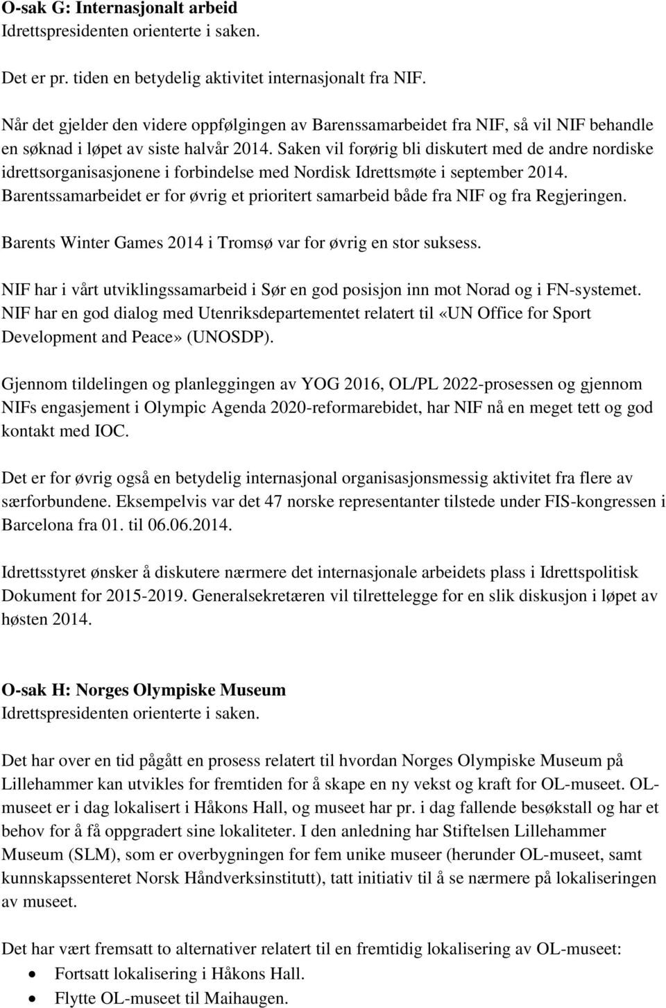 Saken vil forørig bli diskutert med de andre nordiske idrettsorganisasjonene i forbindelse med Nordisk Idrettsmøte i september 2014.