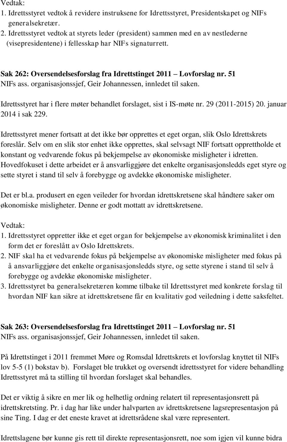 Sak 262: Oversendelsesforslag fra Idrettstinget 2011 Lovforslag nr. 51 NIFs ass. organisasjonssjef, Geir Johannessen, innledet til saken.
