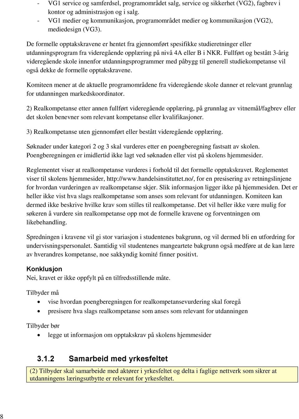 De formelle opptakskravene er hentet fra gjennomført spesifikke studieretninger eller utdanningsprogram fra videregående opplæring på nivå 4A eller B i NKR.