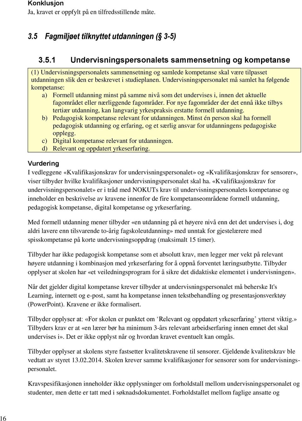 3.5.1 Undervisningspersonalets sammensetning og kompetanse (1) Undervisningspersonalets sammensetning og samlede kompetanse skal være tilpasset utdanningen slik den er beskrevet i studieplanen.