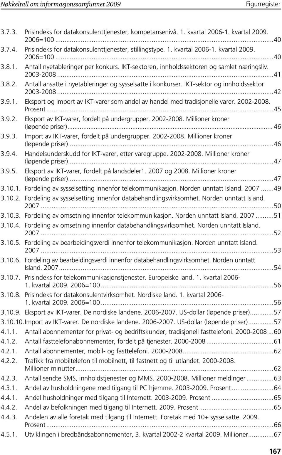 IKT-sektor og innholdssektor. 2003-2008...42 3.9.1. Eksport og import av IKT-varer som andel av handel med tradisjonelle varer. 2002-2008. Prosent...45 3.9.2. Eksport av IKT-varer, fordelt på undergrupper.