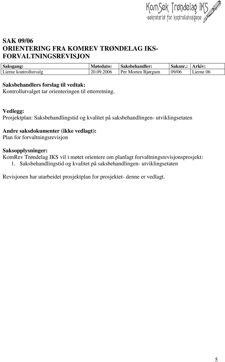 Saksopplysninger: KomRev Trøndelag IKS vil i møtet orientere om planlagt forvaltningsrevisjonsprosjekt: 1.