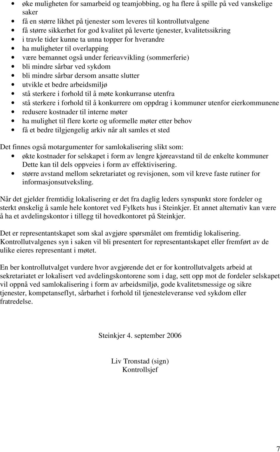 bli mindre sårbar dersom ansatte slutter utvikle et bedre arbeidsmiljø stå sterkere i forhold til å møte konkurranse utenfra stå sterkere i forhold til å konkurrere om oppdrag i kommuner utenfor