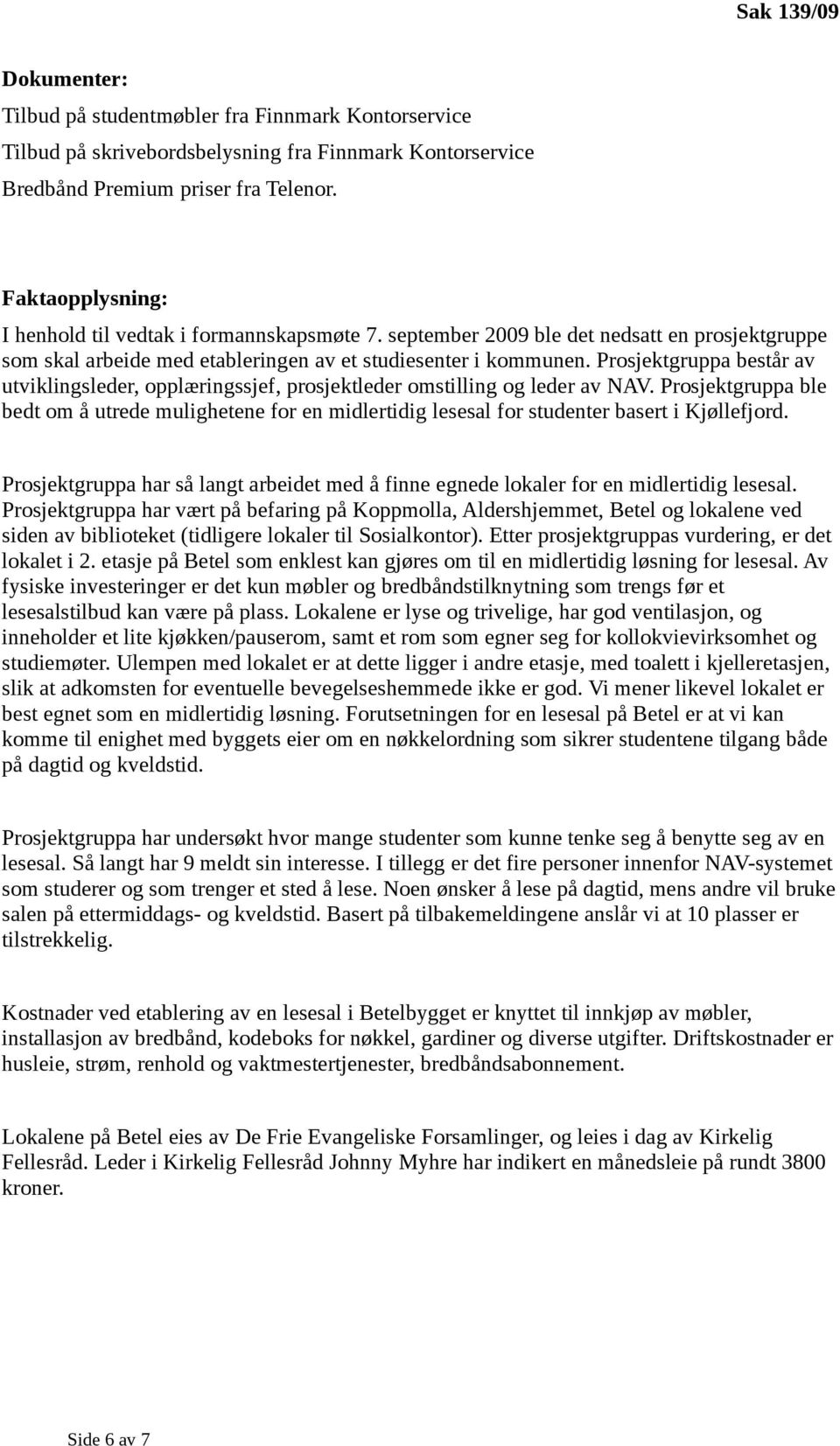 Prosjektgruppa består av utviklingsleder, opplæringssjef, prosjektleder omstilling og leder av NAV.