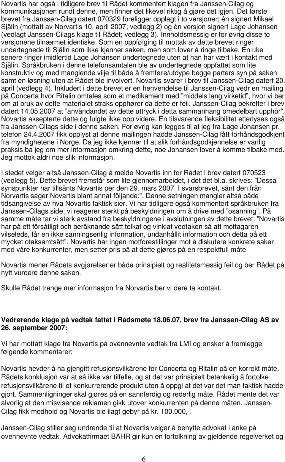 april 2007; vedlegg 2) og én versjon signert Lage Johansen (vedlagt Janssen-Cilags klage til Rådet; vedlegg 3). Innholdsmessig er for øvrig disse to versjonene tilnærmet identiske.