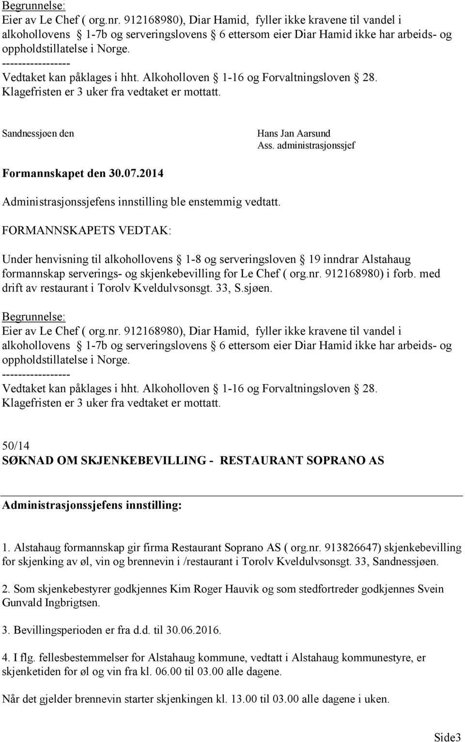 ----------------- Vedtaket kan påklages i hht. Alkoholloven 1-16 og Forvaltningsloven 28. Klagefristen er 3 uker fra vedtaket er mottatt. Sandnessjøen den Hans Jan Aarsund Ass.