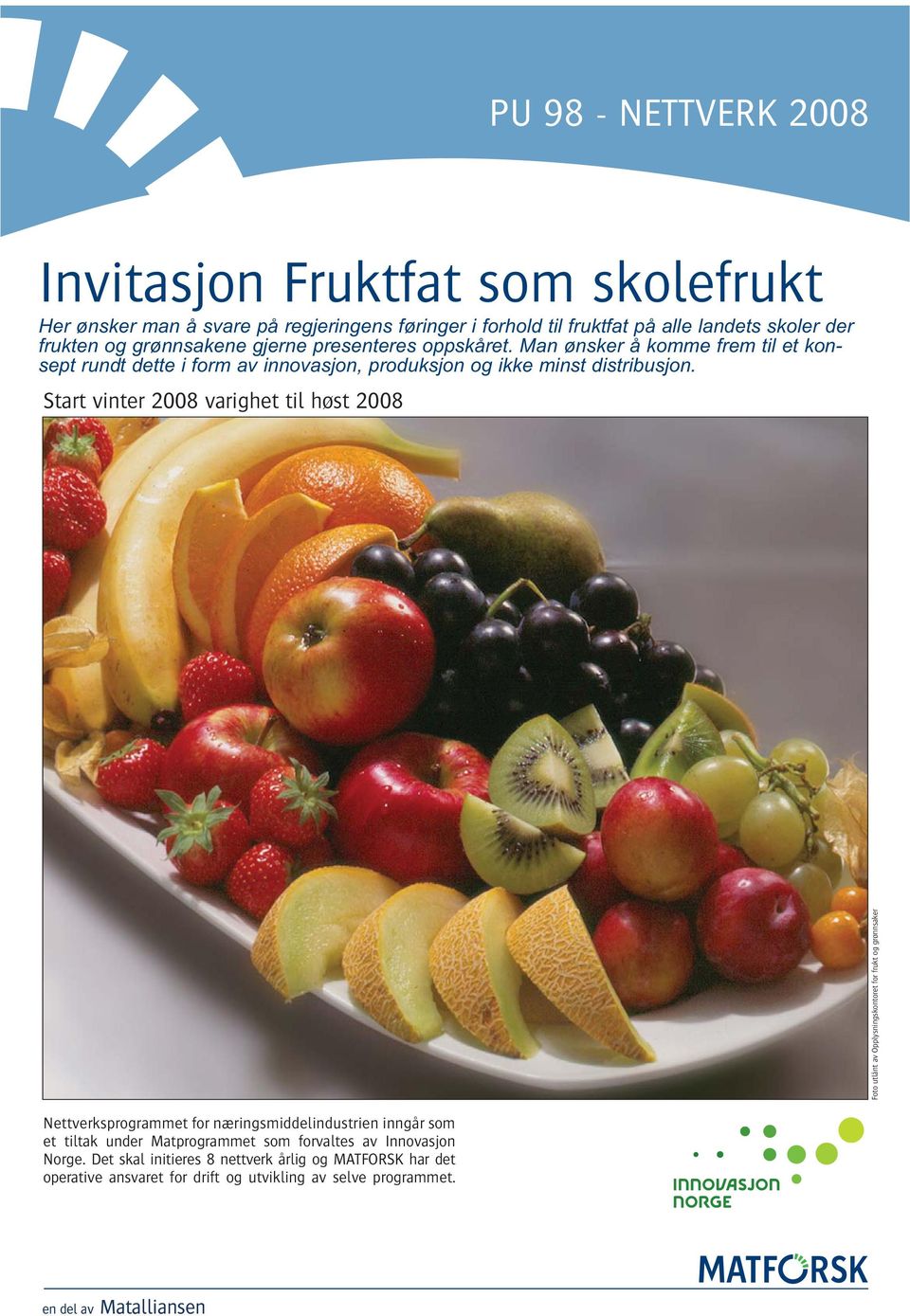 Start vinter 2008 varighet til høst 2008 Foto utlånt av Opplysningskontoret for frukt og grønnsaker Nettverksprogrammet for næringsmiddelindustrien inngår som et tiltak