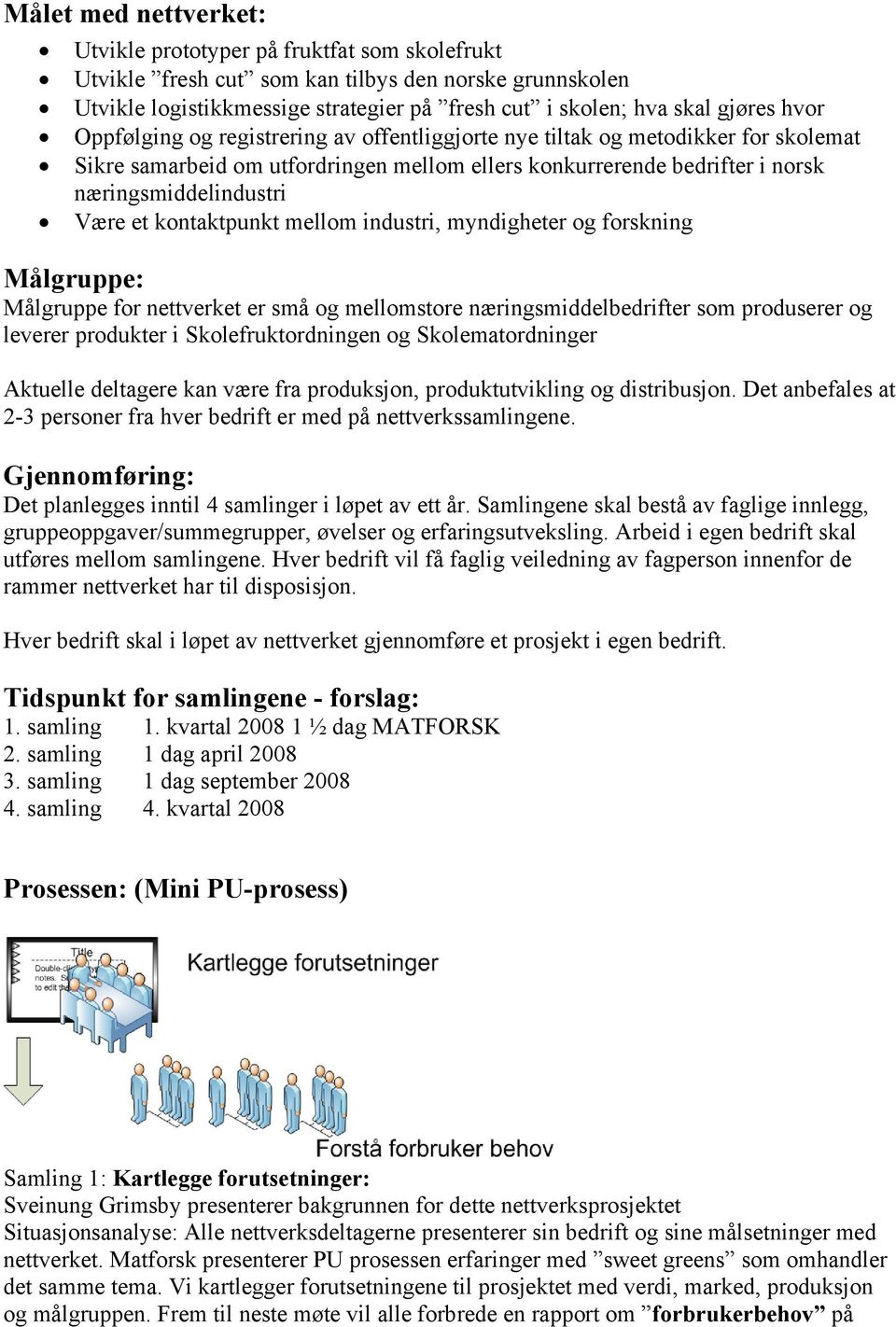 kontaktpunkt mellom industri, myndigheter og forskning Målgruppe: Målgruppe for nettverket er små og mellomstore næringsmiddelbedrifter som produserer og leverer produkter i Skolefruktordningen og