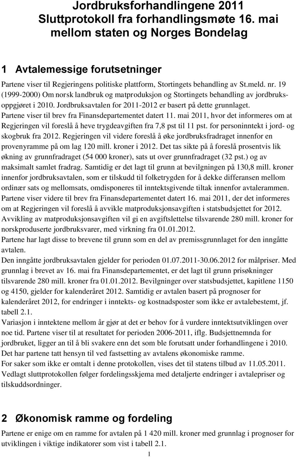 19 (1999-2000) Om norsk landbruk og matproduksjon og Stortingets behandling av jordbruksoppgjøret i 2010. Jordbruksavtalen for 2011-2012 er basert på dette grunnlaget.
