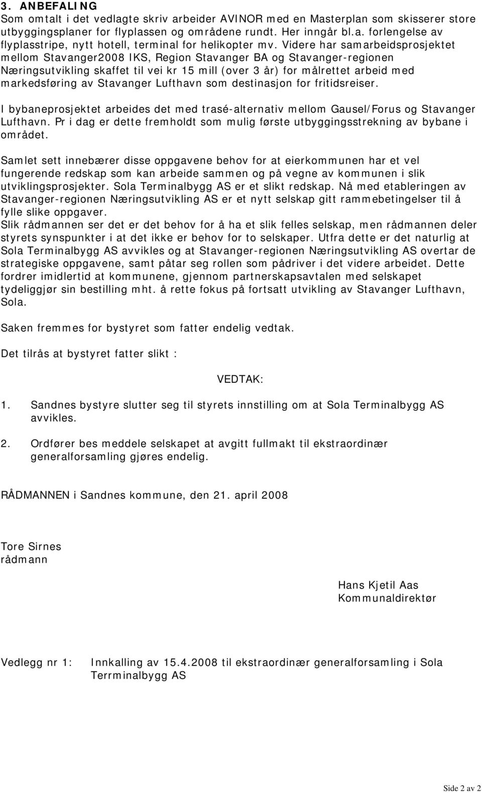 Stavanger Lufthavn som destinasjon for fritidsreiser. I bybaneprosjektet arbeides det med trasé-alternativ mellom Gausel/Forus og Stavanger Lufthavn.