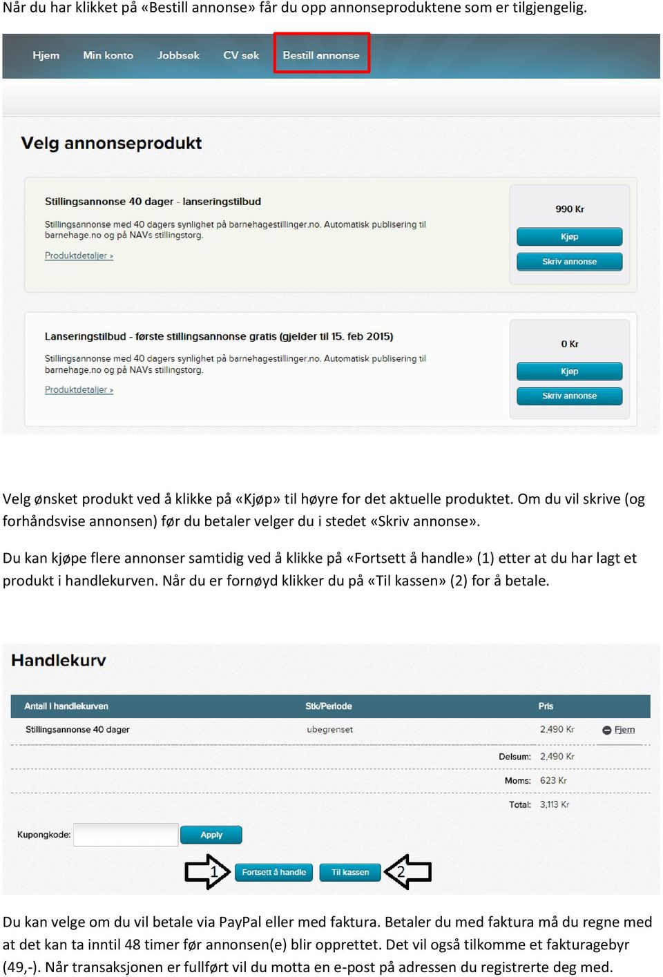 Du kan kjøpe flere annonser samtidig ved å klikke på «Fortsett å handle» (1) etter at du har lagt et produkt i handlekurven. Når du er fornøyd klikker du på «Til kassen» (2) for å betale.