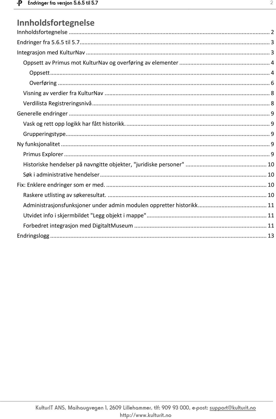 .. 9 Vask og rett opp logikk har fått historikk.... 9 Grupperingstype.... 9 Ny funksjonalitet... 9 Primus Explorer... 9 Historiske hendelser på navngitte objekter, "juridiske personer".