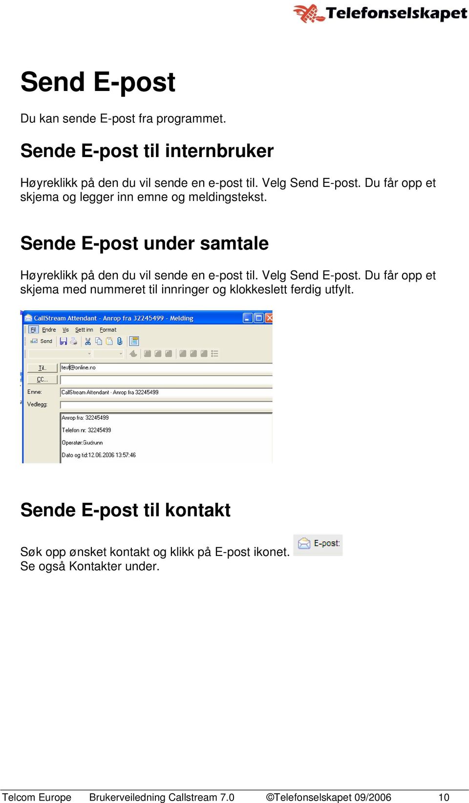 Sende E-post under samtale Høyreklikk på den du vil sende en e-post til. Velg Send E-post.