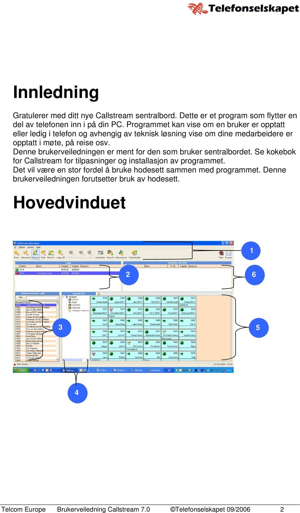 Denne brukerveiledningen er ment for den som bruker sentralbordet. Se kokebok for Callstream for tilpasninger og installasjon av programmet.