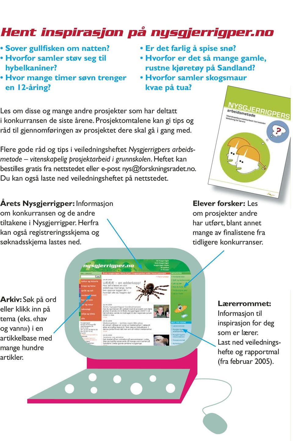 Prosjektomtalene kan gi tips og råd til gjennomføringen av prosjektet dere skal gå i gang med.