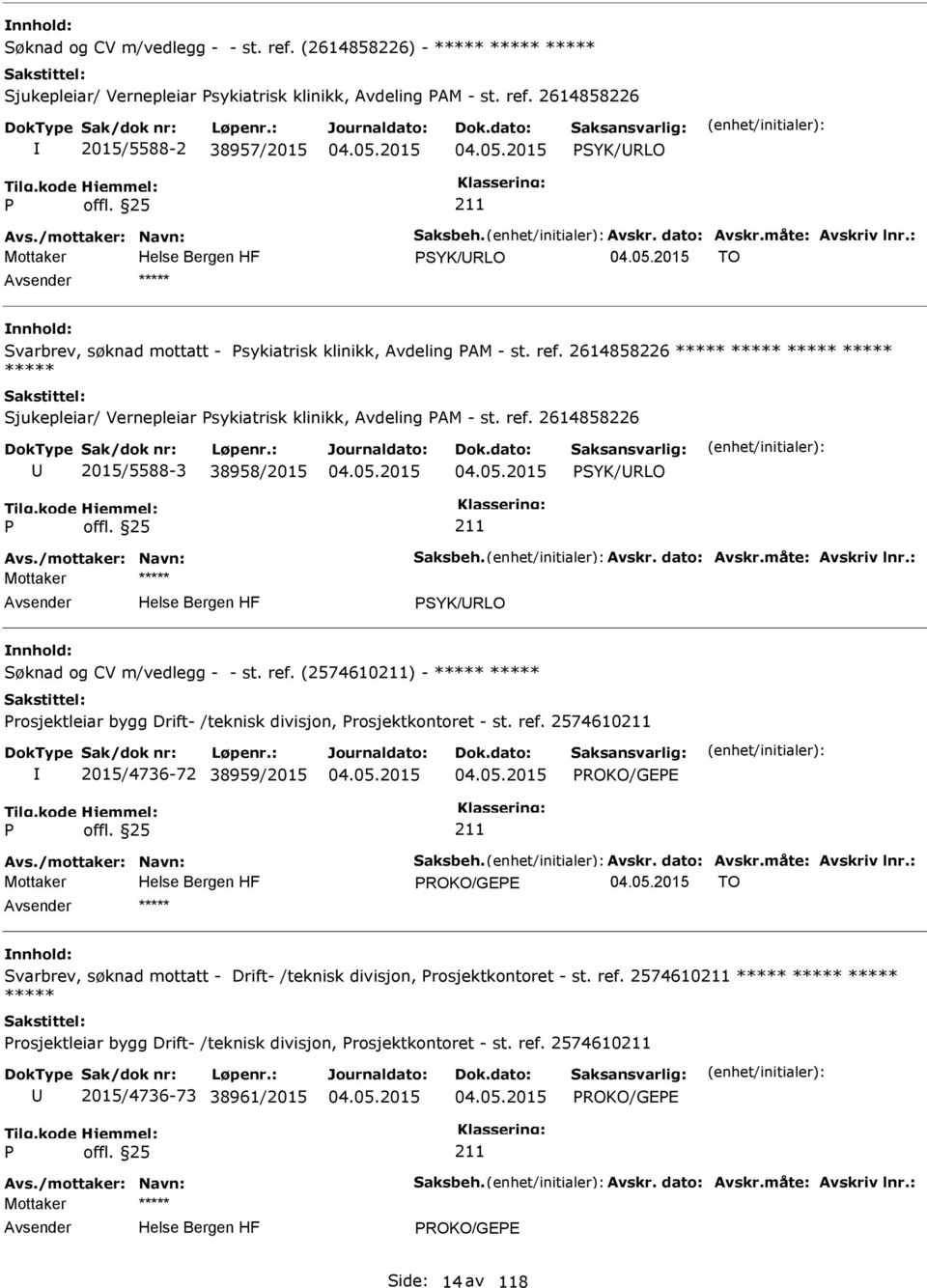 2614858226 ***** ***** ***** ***** ***** Sjukepleiar/ Vernepleiar sykiatrisk klinikk, Avdeling AM - st. ref. 2614858226 2015/5588-3 38958/2015 SYK/RLO Avs./mottaker: Navn: Saksbeh. Avskr. dato: Avskr.