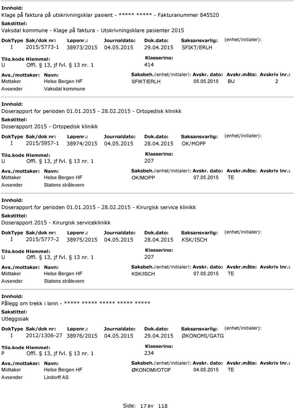 2015 - Ortopedisk klinikk Doserapport 2015 - Ortopedisk klinikk 2015/5957-1 38974/2015 28.04.2015 OK/MO 207 Avs./mottaker: Navn: Saksbeh. Avskr. dato: Avskr.måte: Avskriv lnr.: Mottaker OK/MO 07.05.