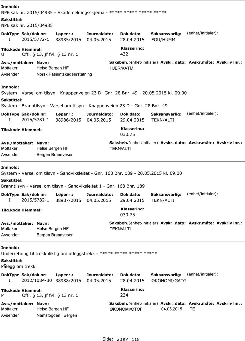 00 System - Branntilsyn - Varsel om tilsyn - Knappenveien 23 D - Gnr. 28 Bnr. 49 2015/5781-1 38986/2015 29.04.2015 TEKN/ALT 030.75 Avs./mottaker: Navn: Saksbeh. Avskr. dato: Avskr.måte: Avskriv lnr.