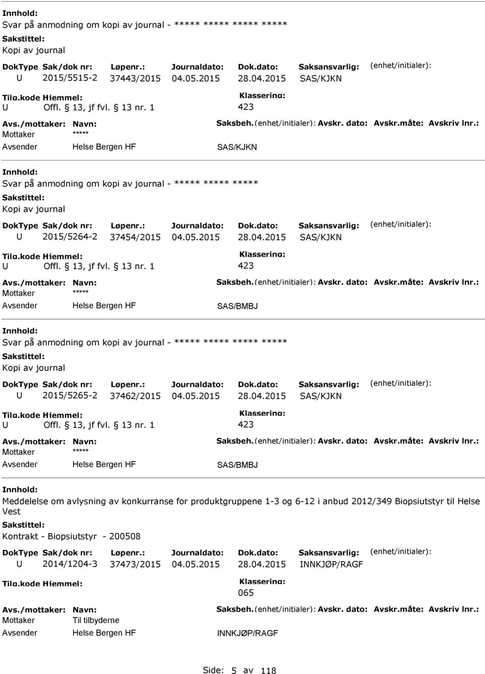 : SAS/BMBJ Svar på anmodning om kopi av journal - ***** ***** ***** ***** Kopi av journal 2015/5265-2 37462/2015 28.04.2015 SAS/KJKN 423 Avs./mottaker: Navn: Saksbeh. Avskr. dato: Avskr.