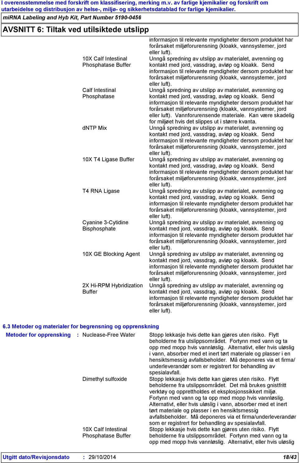 Send informasjon til relevante myndigheter dersom produktet har forårsaket miljøforurensning (kloakk, vannsystemer, jord eller luft).