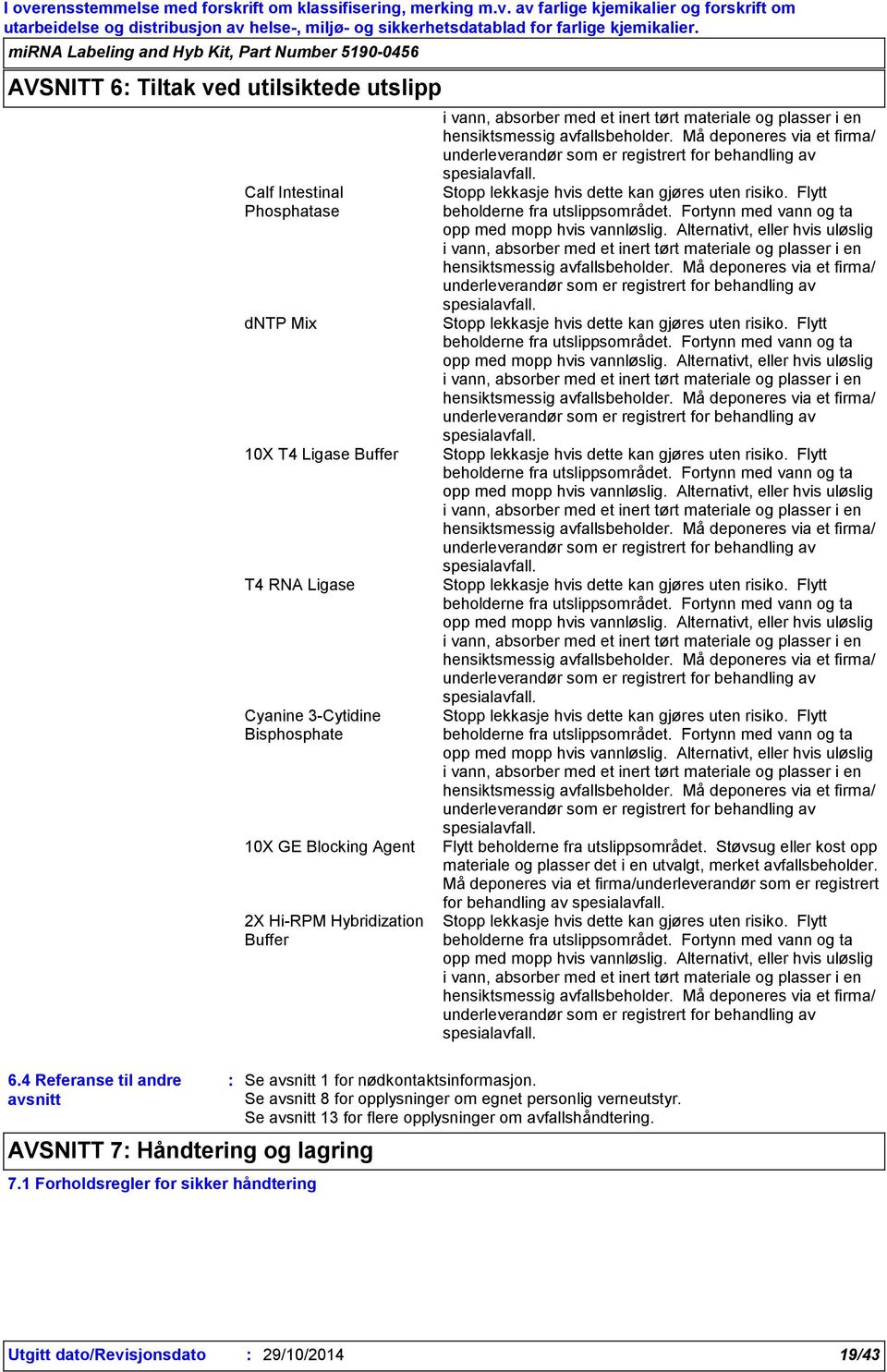 Må deponeres via et firma/ underleverandør som er registrert for behandling av spesialavfall. Stopp lekkasje hvis dette kan gjøres uten risiko. Flytt beholderne fra utslippsområdet.