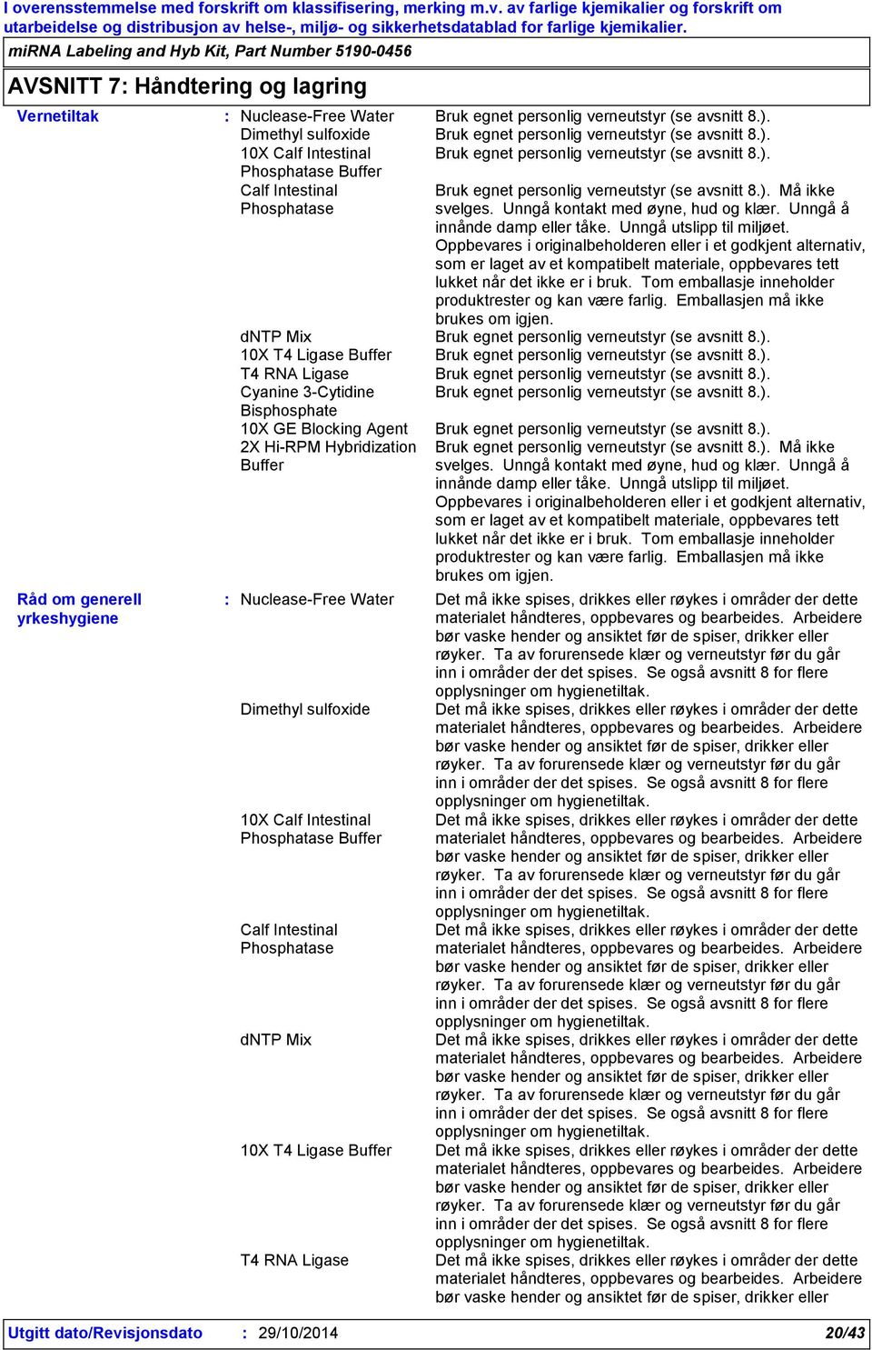 Oppbevares i originalbeholderen eller i et godkjent alternativ, som er laget av et kompatibelt materiale, oppbevares tett lukket når det ikke er i bruk.