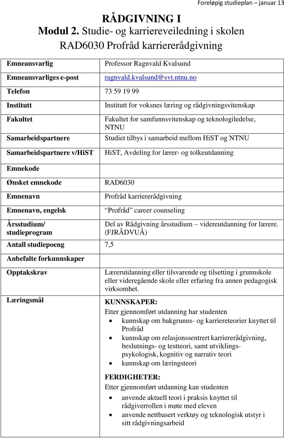 Studiet tilbys i samarbeid mellom HiST og NTNU HiST, Avdeling for lærer- og tolkeutdanning Emnekode Ønsket emnekode Emnenavn Emnenavn, engelsk RAD6030 Profråd karriererådgivning Profråd career