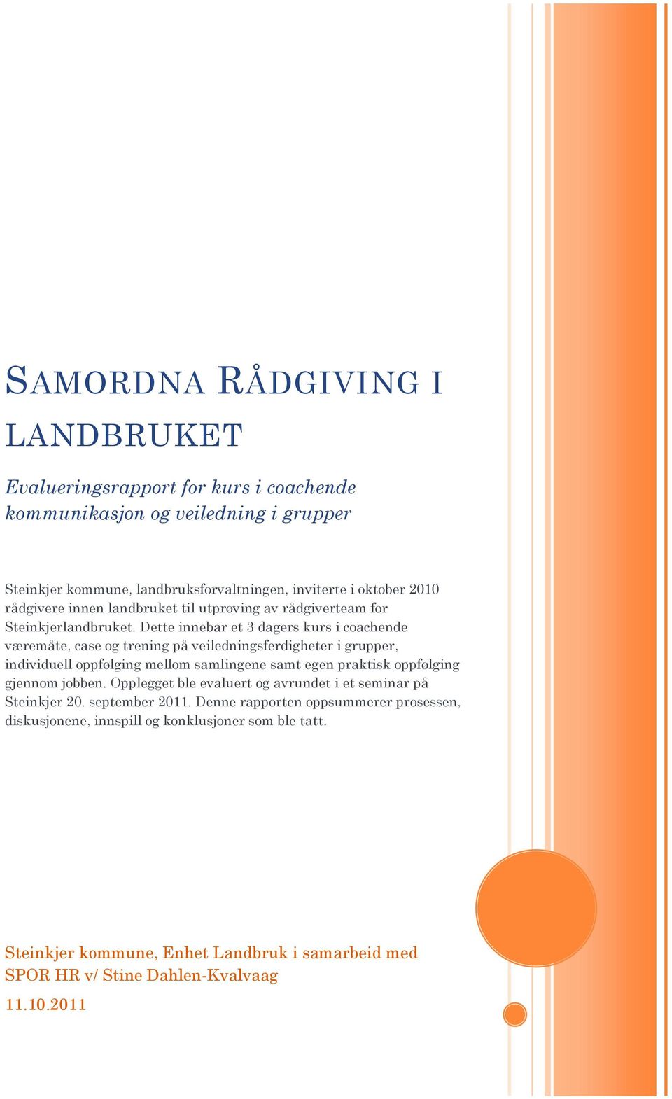 Dette innebar et 3 dagers kurs i cachende væremåte, case g trening på veiledningsferdigheter i grupper, individuell ppfølging mellm samlingene samt egen praktisk ppfølging